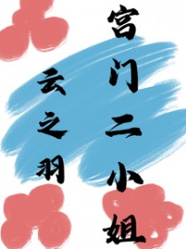 [云之羽同人] 宫门二小姐[云之羽同人] 宫门二小姐